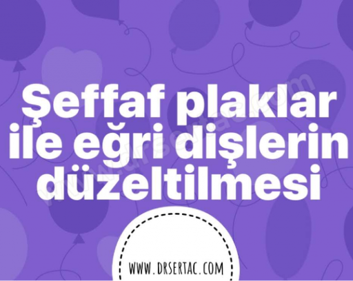 Şeffaf Plaklar ile Eğri Dişlerin Düzeltilmesi